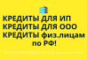 Кредиты для бизнеса по РФ! Финансовая помощь ООО, ИП, физ.лицам по РФ!